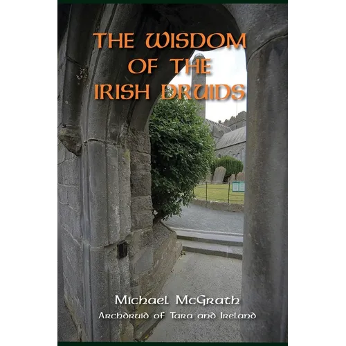 The Wisdom of the Irish Druids: Archdruid of Tara and Ireland