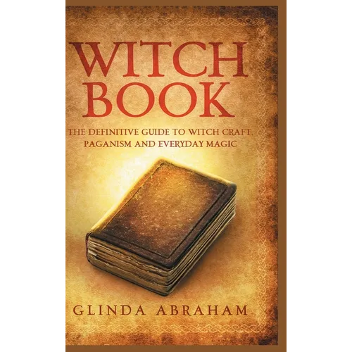 Witch Book - Hardcover Version: A Definitive Guide To Witch Craft, Paganism and Everyday Magic: A Definitive Guide To Witch Craft, Paganism and Everyd