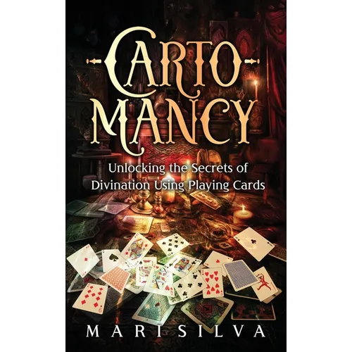 Cartomancy: Unlocking the Secrets of Divination Using Playing Cards