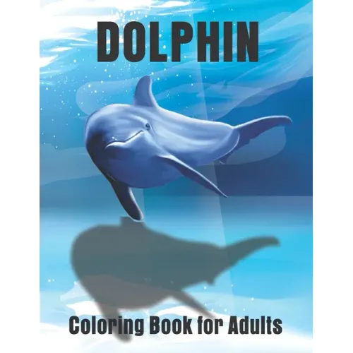 Dolphin Coloring Book for Adults: Large One Sided Stress Relieving, Relaxing Dolphins Coloring Book