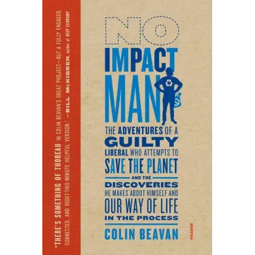 No Impact Man: The Adventures of a Guilty Liberal Who Attempts to Save the Planet, and the Discoveries He Makes about Himself and Our Way of Life in t