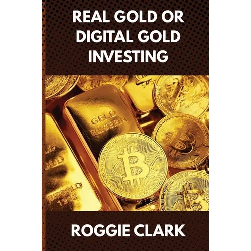 Real Gold or Digital Gold Investing: A Beginner's Guide to Understanding Gold, Crypto, and Smart Investing in a Changing Economy