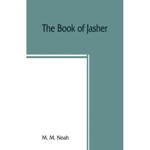 The book of Jasher: referred to in Joshua and Second Samuel: faithfully translated from the original Hebrew into English