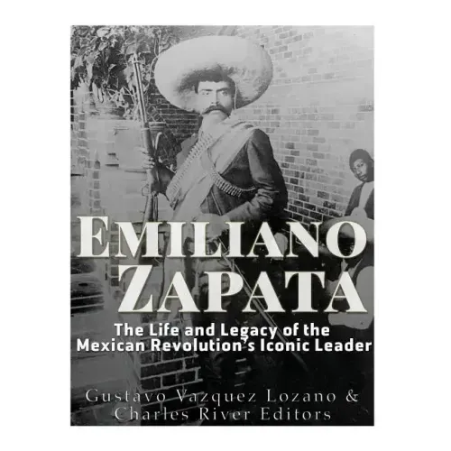 Emiliano Zapata: The Life and Legacy of the Mexican Revolution's Iconic Leader