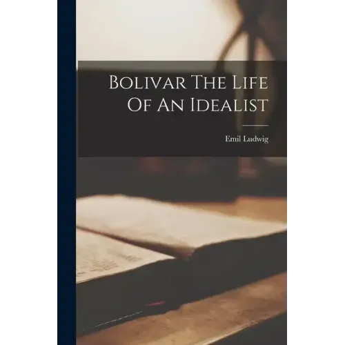 Bolivar The Life Of An Idealist