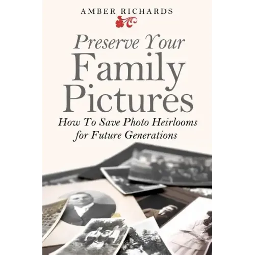Preserve Your Family Pictures: How To Save Photo Heirlooms for Future Generations
