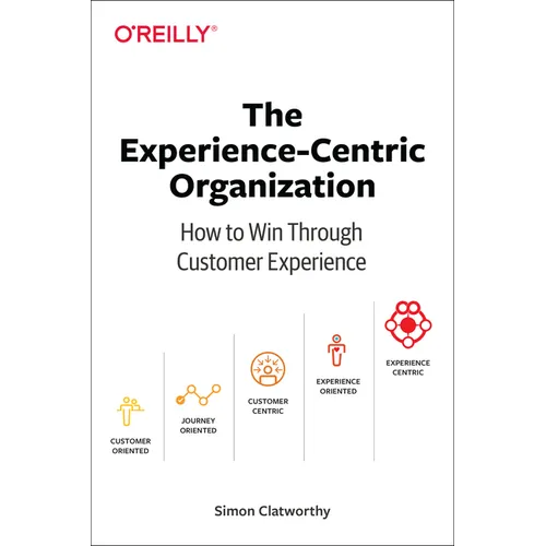 The Experience-Centric Organization: How to Win Through Customer Experience