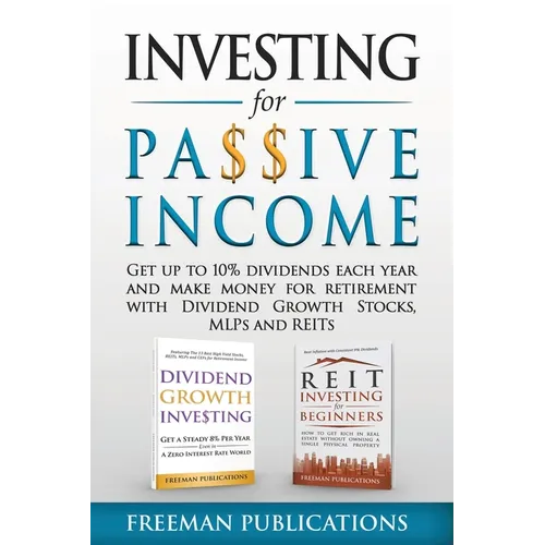 Investing for Passive Income: Get Up to 10% Dividends Each Year and Make Money for Retirement with Dividend Growth Stocks, MLPs and REITs
