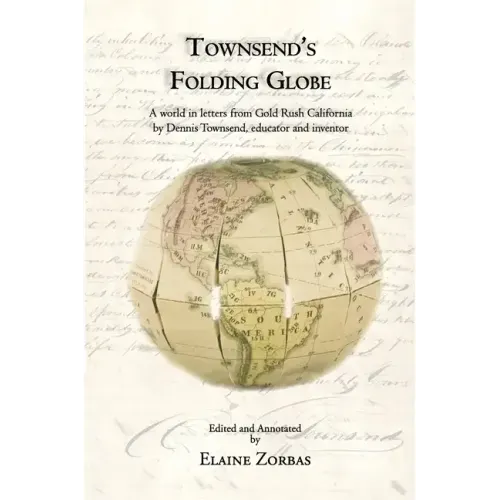 Townsend's Folding Globe: A world in letters from Gold Rush California by Dennis Townsend, educator and inventor