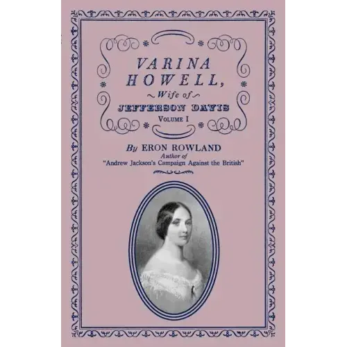 Varina Howell: Wife of Jefferson Davis: Volume I