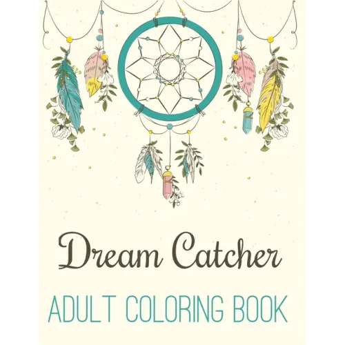 Dream Catcher Adult Coloring Book: A Fantastic Coloring Book of 50 unique Beautiful Detailed Dream Catchers with Stress Relieving