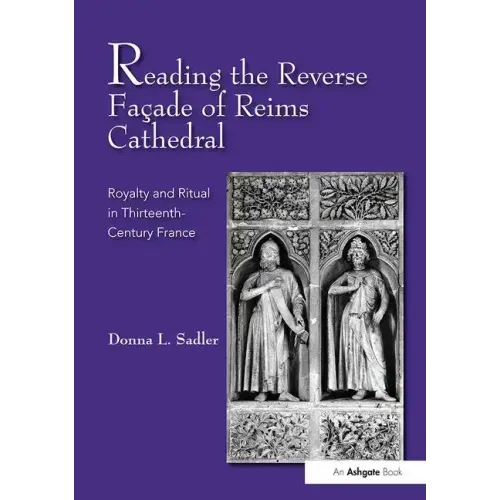 Reading the Reverse Façade of Reims Cathedral: Royalty and Ritual in Thirteenth-Century France