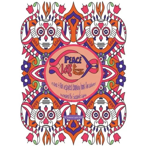 Peace Love & Sugar Skulls: A Rock & Roll Inspired Coloring Book For Adults