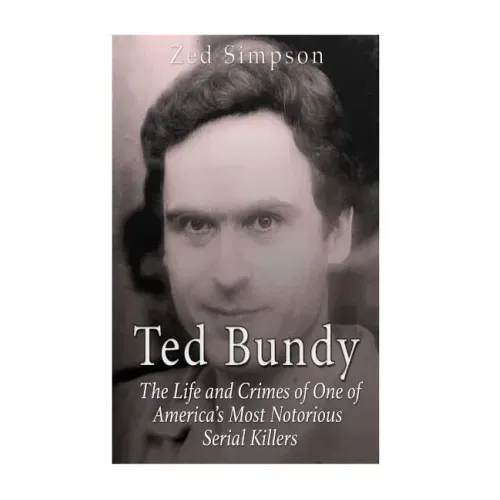 Ted Bundy: The Life and Crimes of One of America's Most Notorious Serial Killers