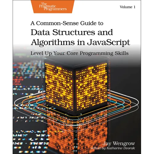 A Common-Sense Guide to Data Structures and Algorithms in Javascript, Volume 1: Level Up Your Core Programming Skills