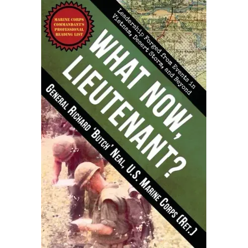What Now, Lieutenant?: Leadership Forged from Events in Vietnam, Desert Storm and Beyond