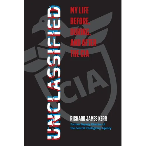 Unclassified: My Life Before, During, and After the CIA