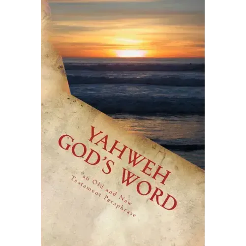 Yahweh God's Word: An Old and New Testament Paraphrase