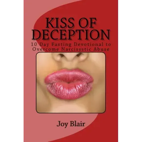 Kiss Of Deception: 10 Day Fasting Devotional to Overcome Narcissistic Abuse