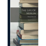 The Life Of Merlin: Surnamed Ambrosius