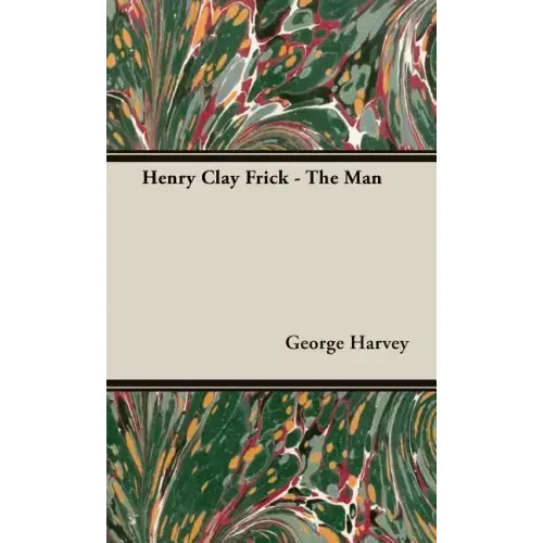 Henry Clay Frick - The Man