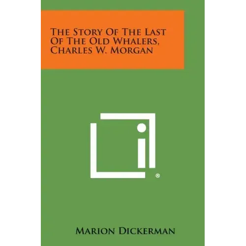 The Story of the Last of the Old Whalers, Charles W. Morgan