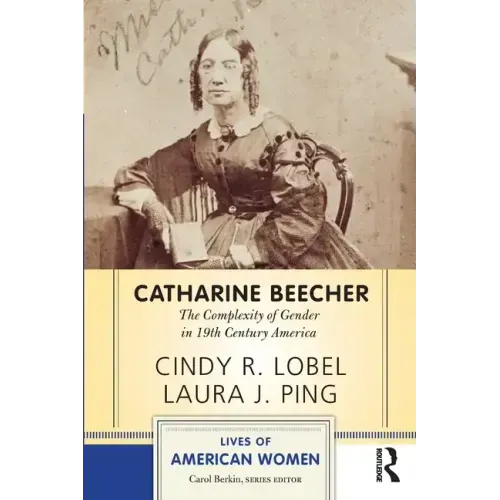 Catharine Beecher: The Complexity of Gender in Nineteenth-Century America