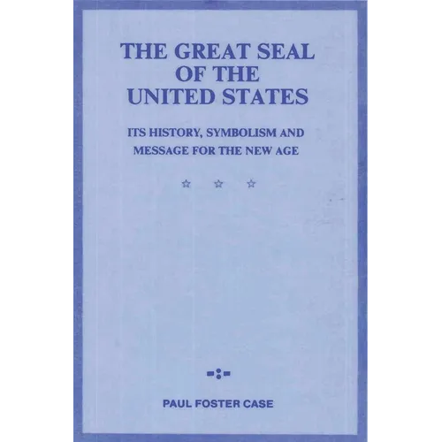 The Great Seal of the United States: Its History, Symbolism and Message for the New Age