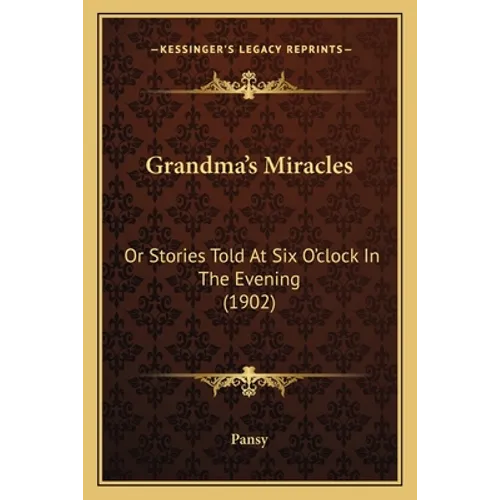 Grandma's Miracles: Or Stories Told At Six O'clock In The Evening (1902)