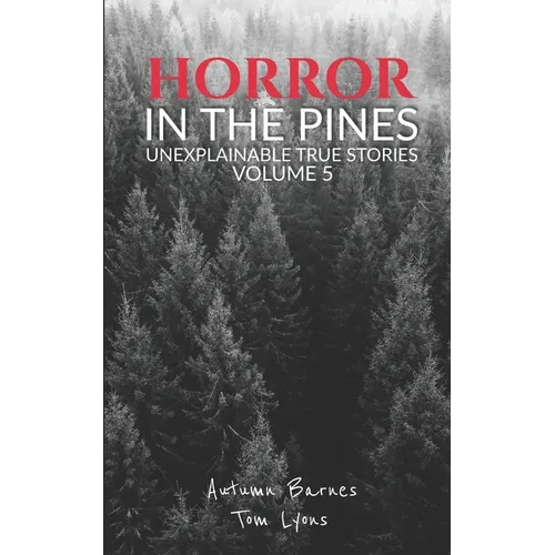 Horror in the Pines: Unexplainable True Stories, Volume 5