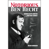 The Notorious Ben Hecht: Iconoclastic Writer and Militant Zionist