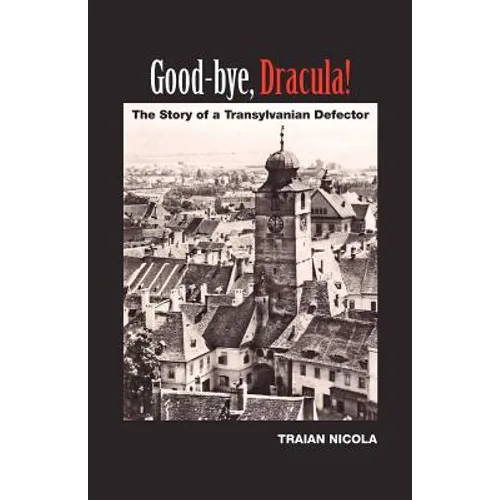 Good-Bye, Dracula!: The Story of a Transylvanian Defector