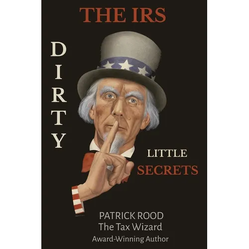 The IRS Dirty Little Secrets: Take Control of Your Finances to Build Wealth and Prosperity