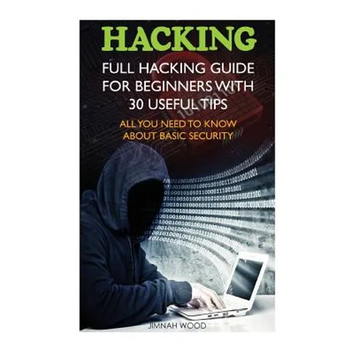 Hacking: Full Hacking Guide for Beginners With 30 Useful Tips. All You Need To Know About Basic Security: (How to Hack, Compute