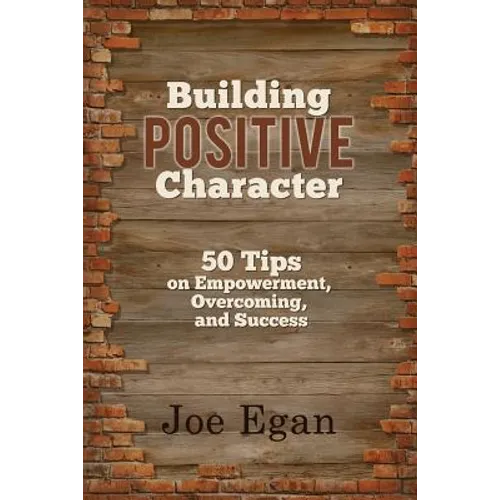 Building Positive Character: 50 Tips on Empowerment, Overcoming, and Success