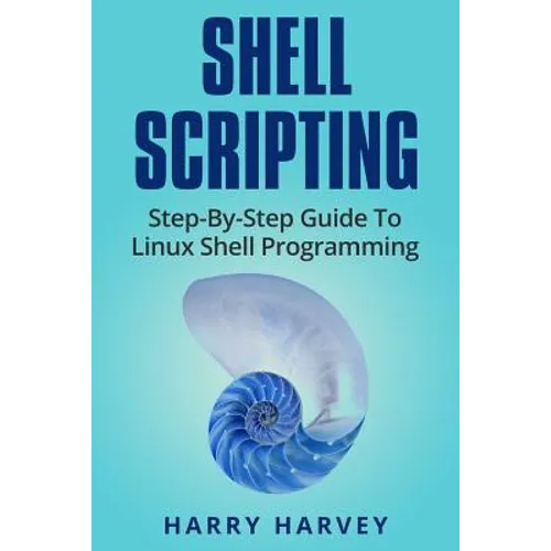 Shell Scripting: Learn Linux Shell Programming Step-By-Step (Bash Scripting, Unix)