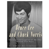Bruce Lee and Chuck Norris: The Lives and Legacies of the Two Martial Arts Stars
