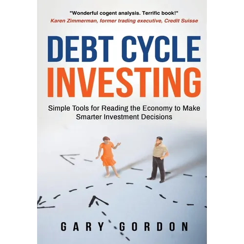 Debt Cycle Investing: Simple Tools for Reading the Economy to Make Smarter Investment Decisions