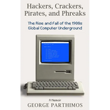 Hackers, Crackers, Pirates and Phreaks: The Rise and Fall of the 1980's Global Computer Underground - Paperback