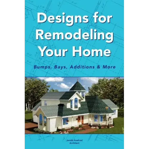 Designs for Remodeling Your Home: Bumps, Bays, Additions & More