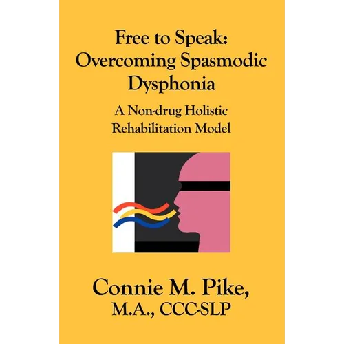 Free to Speak: Overcoming Spasmodic Dysphonia: A Non-Drug Holistic Rehabilitation Model
