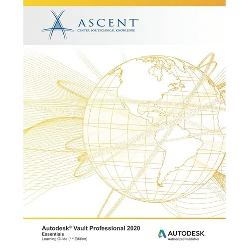 Autodesk Vault Professional 2020: Essentials: Autodesk Authorized Publisher