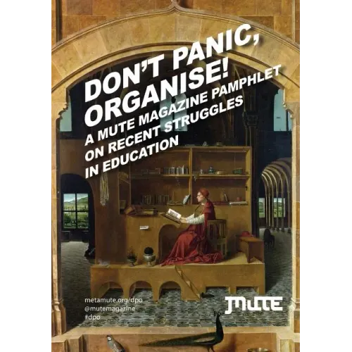 Don't Panic, Organise! a Mute Magazine Pamphlet on Recent Struggles in Education