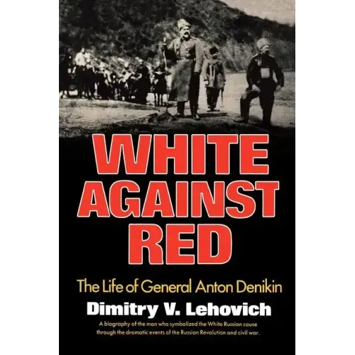 White Against Red: The Life of General Anton Denikin