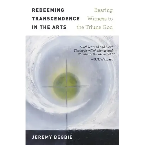Redeeming Transcendence in the Arts: Bearing Witness to the Triune God