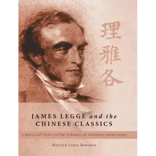 James Legge and the Chinese Classics: A brilliant Scot in the turmoil of colonial Hong Kong