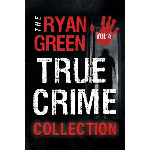 The Ryan Green True Crime Collection: Volume 4