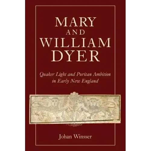 Mary and William Dyer: Quaker Light and Puritan Ambition in Early New England