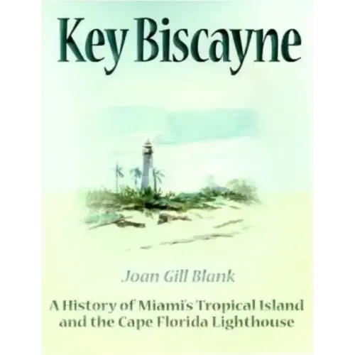 Key Biscayne: A History of Miami's Tropical Island and the Cape Florida Lighthouse