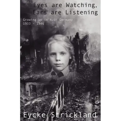 Eyes Are Watching, Ears Are Listening: Growing Up in Nazi Germany 1933-1946